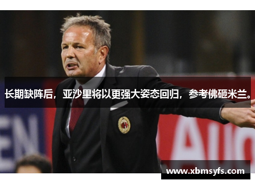长期缺阵后，亚沙里将以更强大姿态回归，参考佛砸米兰。